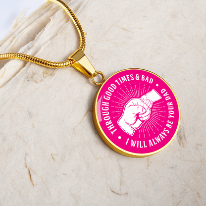Through Good Times And Bad - I Will Always Be Your Dad - Circle Necklace
