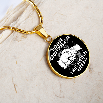 Through Good Times And Bad - I Will Always Be Your Dad - Circle Necklace