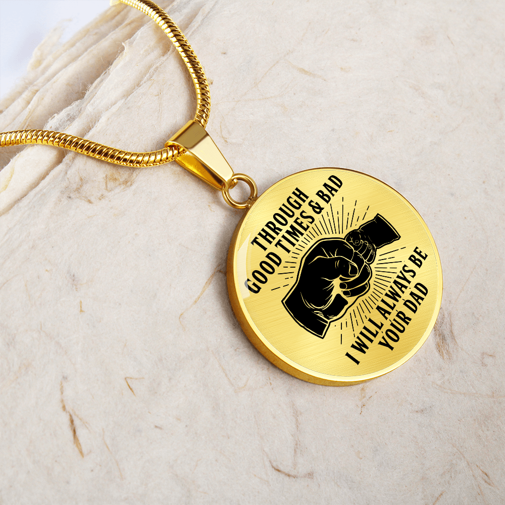 Through Good Times And Bad - I Will Always Be Your Dad - Circle Necklace