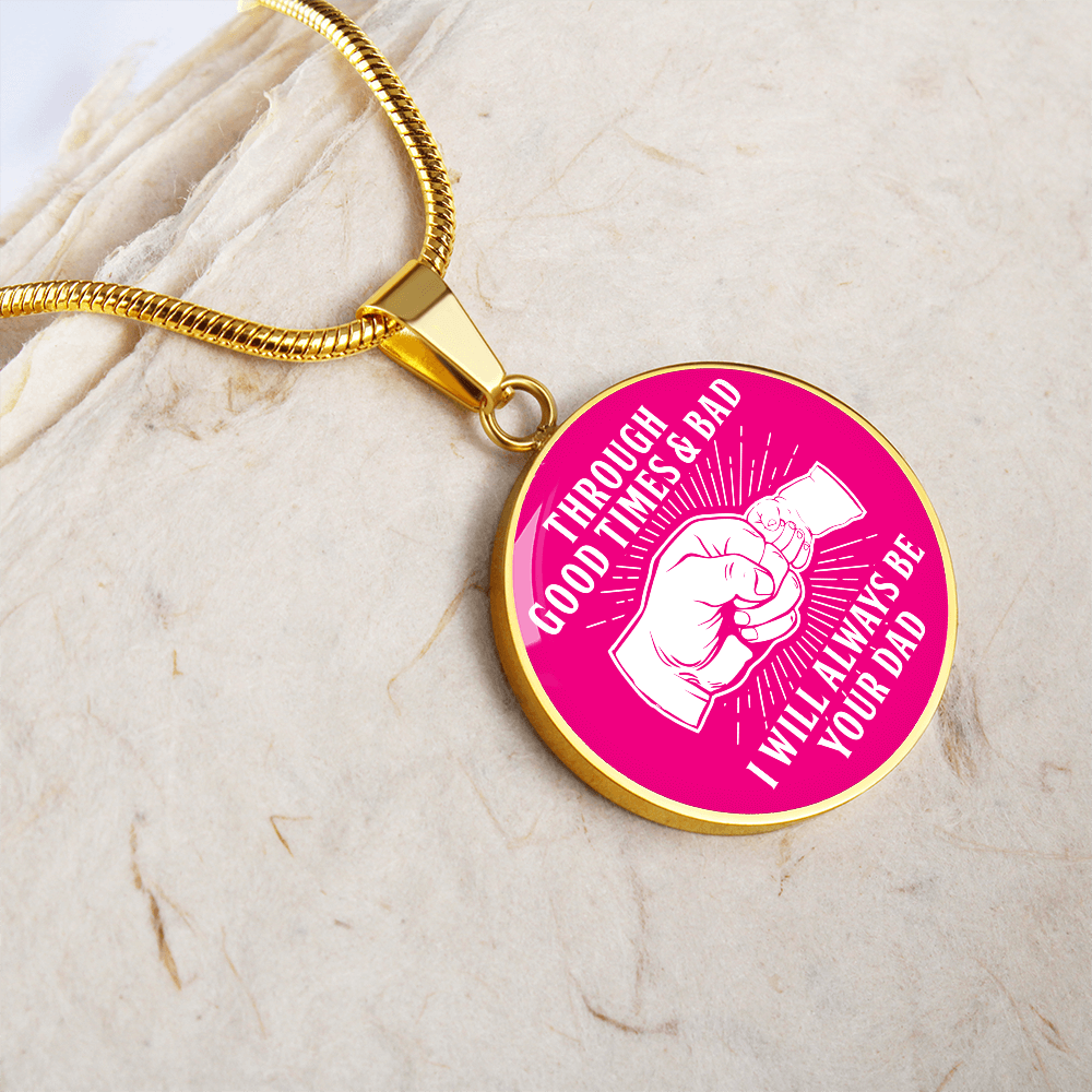 Through Good Times And Bad - I Will Always Be Your Dad - Circle Necklace