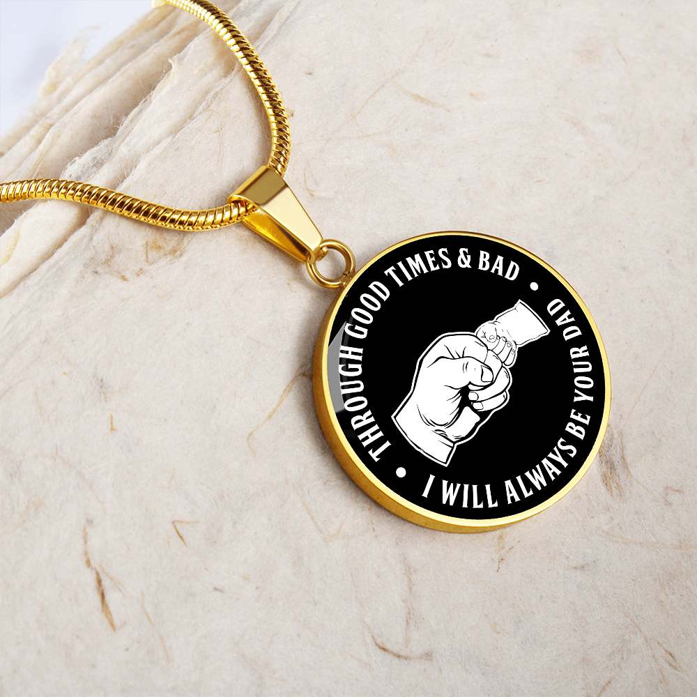 Through Good Times And Bad - I Will Always Be Your Dad - Circle Necklace