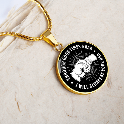 Through Good Times And Bad - I Will Always Be Your Dad - Circle Necklace