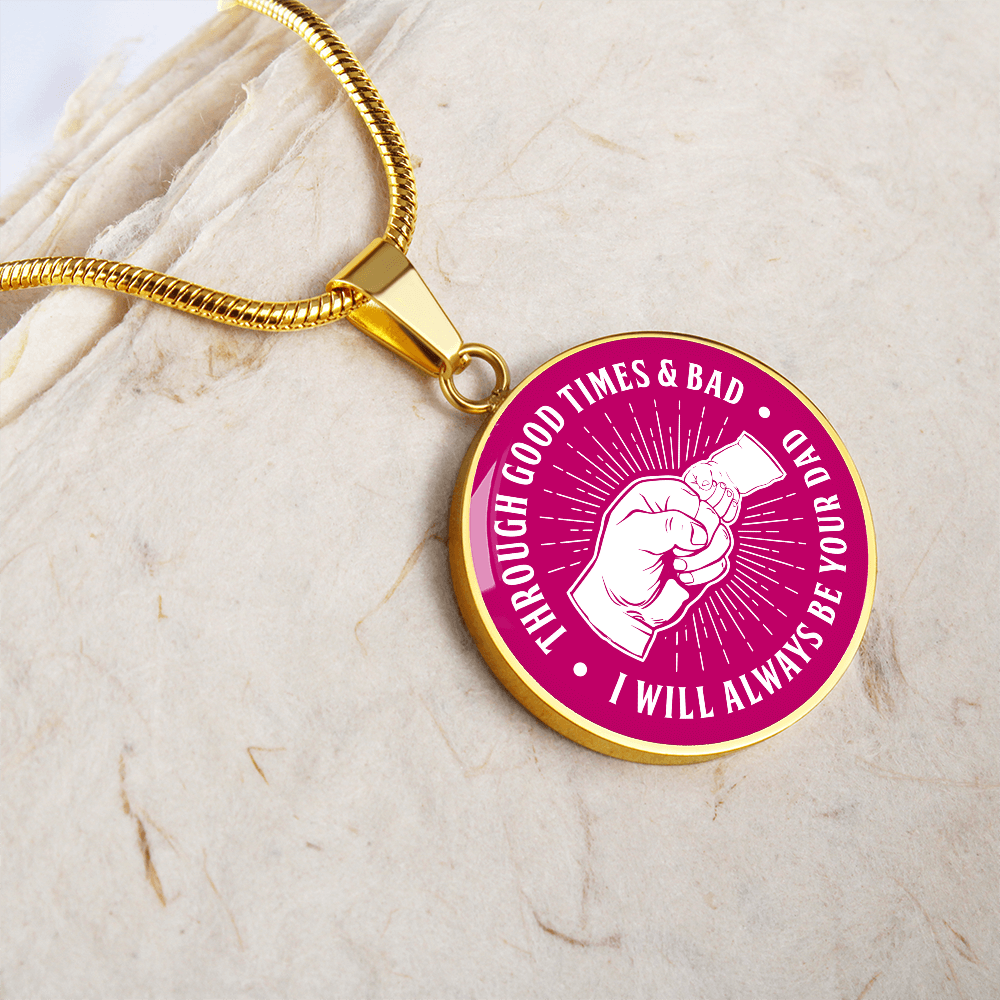 To My Daughter - Through Good Times And Bad - I Will Always Be Your Dad - Circle Necklace