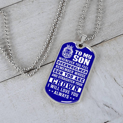 To My Son - Remember Whose Son You Are And Straighten Your Crown Blue - Dog Tag Necklace