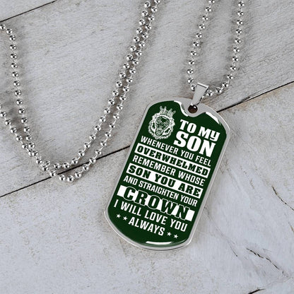 To My Son - Remember Whose Son You Are And Straighten Your Crown Green - Dog Tag Necklace