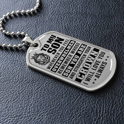 To My Son - Remember Whose Son You Are And Straighten Your Crown - Dog Tag Necklace