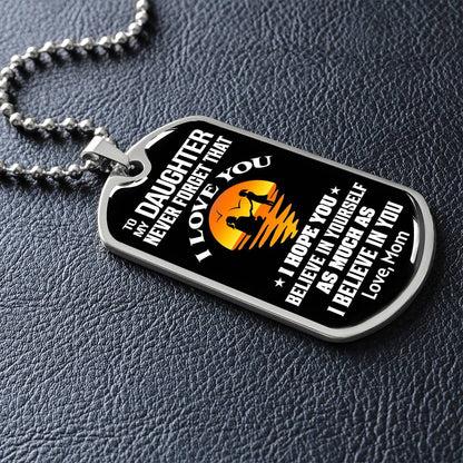 To My Daughter - Never Forget That I Love You - Dog Tag Necklace