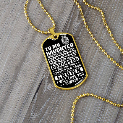 To My Daughter - Remember Whose Daughter You Are And Straighten Your Crown - Dog Tag Necklace