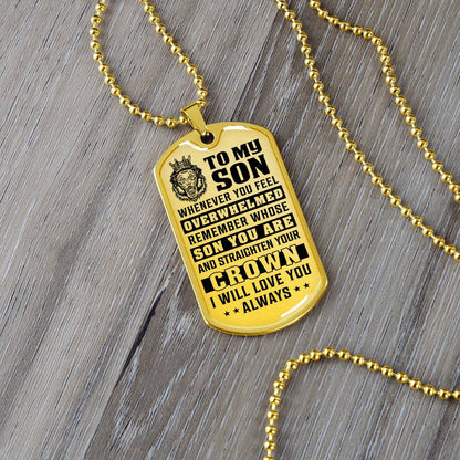 To My Son - Remember Whose Son You Are And Straighten Your Crown - Dog Tag Necklace