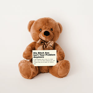 He Isn't Your Problem Anymore Teddy Bear with Message Card - PRICE INCLUDES FREE SHIPPING