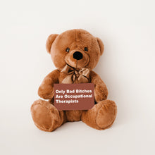 Load image into Gallery viewer, Only Bad Bitches Are Occupational Therapists Teddy Bear with Message Card - PRICE INCLUDES FREE SHIPPING