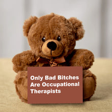 Load image into Gallery viewer, Only Bad Bitches Are Occupational Therapists Teddy Bear with Message Card - PRICE INCLUDES FREE SHIPPING