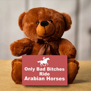 Only Bad Bitches Ride Arabians Teddy Bear with Message Card - PRICE INCLUDES FREE SHIPPING