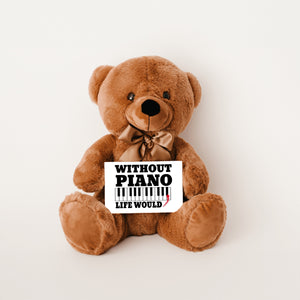 Without Piano Teddy Bear with Message Card, PRICE INCLUDES FREE SHIPPING, Stuffed Animal