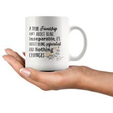 Load image into Gallery viewer, A True Friendship Being Separated And Nothing Changes Mug