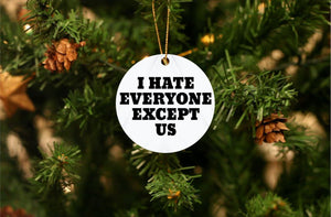 I Hate Everyone But Us Ornament