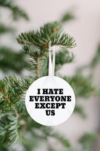 Load image into Gallery viewer, I Hate Everyone But Us Ornament