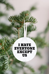 I Hate Everyone But Us Ornament